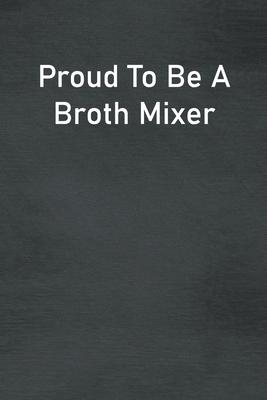 Proud To Be A Broth Mixer: Lined Notebook For Men, Women And Co Workers