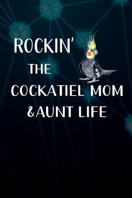 Rockin’’ The Cockatiel Mom & Aunt Life: 110 Blank Lined Paper Pages 6x9 Personalized Customized Composition Notebook Journal Gift For Cockatiel Parrot