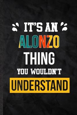 It’’s an Alonzo Thing You Wouldn’’t Understand: Practical Blank Lined Notebook/ Journal For Personalized Alonzo, Favorite First Name, Inspirational Sayi