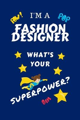 I’’m A Fashion Designer What’’s Your Superpower?: Perfect Gag Gift For A Superpowered Fashion Designer - Blank Lined Notebook Journal - 100 Pages 6 x 9