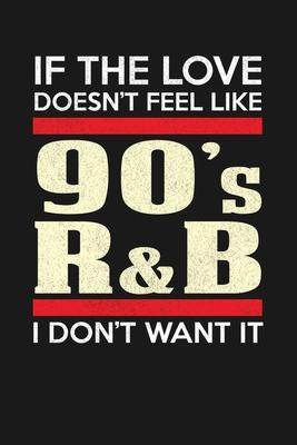 Love Like 90’’s R&B Or I Don’’t Want It: Notebook: Funny Blank Lined Journal