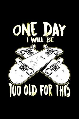 One Day I Will Be Too Old for This: 6x9 Blank Line Journal Note book, Daily Gratitude Journal, Dated and Lined Book, Composition Note Book, Daily Diar