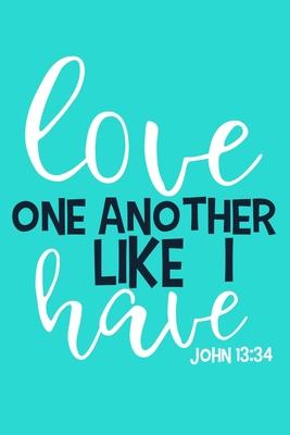 Love One Another Like I Have - John 13: 34: Blank Lined Notebook: Bible Scripture Christian Journals Gift 6x9 - 110 Blank Pages - Plain White Paper -