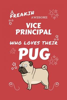 A Freakin Awesome Vice Principal Who Loves Their Pug: Perfect Gag Gift For An Vice Principal Who Happens To Be Freaking Awesome And Love Their Doggo!