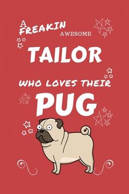 A Freakin Awesome Tailor Who Loves Their Pug: Perfect Gag Gift For An Tailor Who Happens To Be Freaking Awesome And Love Their Doggo! - Blank Lined No