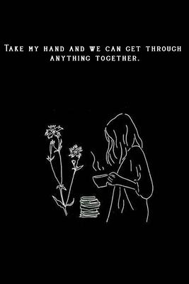 Bullet Journal Take my hand and we can get through anything together.: Bullet Journal /Notebook/Journal Gift 120 page, Lined, 6x9 (15.2 x 22.9 cm)