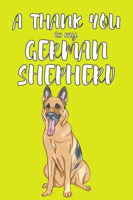 A Thank You To My German Shepered: Perfect Gratitude Journal For All Dog Owner To Cultivate Happiness