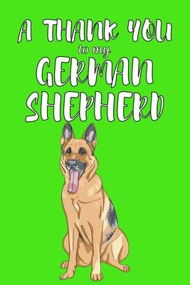 A Thank You To My German Shepered: Perfect Gratitude Journal For All Dog Owner To Cultivate Happiness