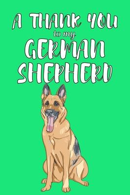 A Thank You To My German Shepered: Perfect Gratitude Journal For All Dog Owner To Cultivate Happiness