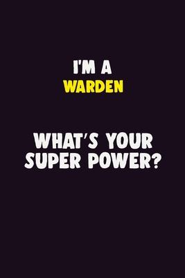 I’’M A Warden, What’’s Your Super Power?: 6X9 120 pages Career Notebook Unlined Writing Journal