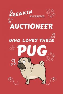 A Freakin Awesome Auctioneer Who Loves Their Pug: Perfect Gag Gift For An Auctioneer Who Happens To Be Freaking Awesome And Love Their Doggo! - Blank