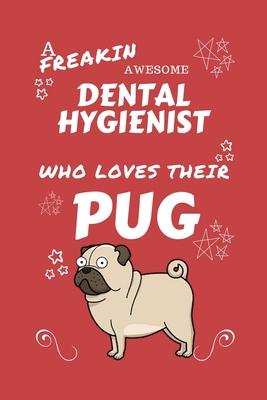 A Freakin Awesome Dental Hygienist Who Loves Their Pug: Perfect Gag Gift For An Dental Hygienist Who Happens To Be Freaking Awesome And Love Their Dog