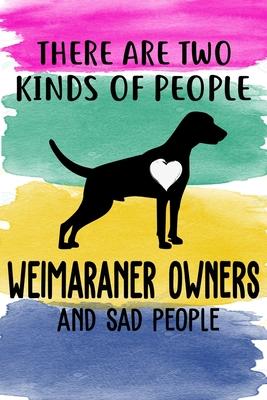 There Are Two Kinds Of People Weimaraner Owners And Sad People Notebook Journal: 110 Blank Lined Papers - 6x9 Personalized Customized Weimaraner Noteb