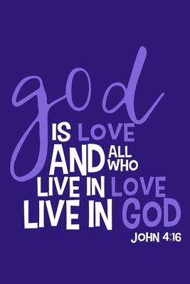 God Is Love And All Who Live In Love Live In God - John 4: 16: Blank Lined Notebook: Bible Scripture Christian Journals Gift 6x9 - 110 Blank Pages - P