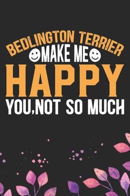 Bedlington Terrier Make Me Happy You, Not So Much: Cool Bedlington Terrier Dog Journal Notebook - Bedlington Terrier Puppy Lover - Funny Bedlington Te