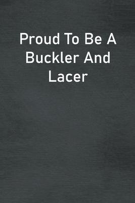 Proud To Be A Buckler And Lacer: Lined Notebook For Men, Women And Co Workers