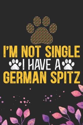 I’’m Not Single I Have a German Spitz: Cool German Spitz Dog Journal Notebook - German Spitz Puppy Lover Gifts - Funny German Spitz Dog Notebook - Germ