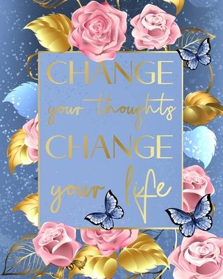 Change your thoughts - change your life: Life Changing 100 Day Gratitude and Manifestation Journal to REPROGRAM your Mind and create the Life of your