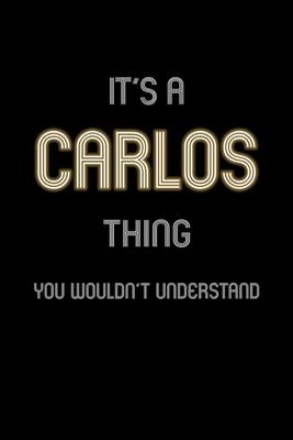 It’’s A Carlos Thing, You Wouldn’’t Understand: Personalized Notebook Journal With Name Blank Lined Customized Diary Logbook Gifts