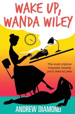 Wake Up, Wanda Wiley: The Most Original Romantic Comedy You’’ll Read All Year