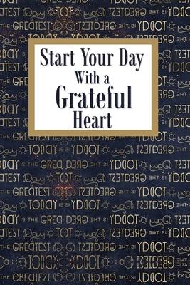 Start your Day with a Grateful Heart: A 52 Week Journal to Count Your Blessings: Gratitude Journal - Navy/Gold Today is the Greatest Day