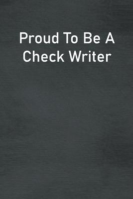 Proud To Be A Check Writer: Lined Notebook For Men, Women And Co Workers