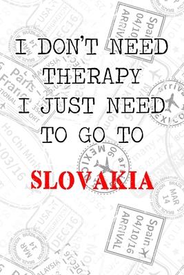 I Don’’t Need Therapy I Just Need To Go To Slovakia: 6x9 Lined Travel Stamps Notebook/Journal Funny Gift Idea For Travellers, Explorers, Backpackers,