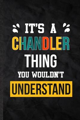 It’’s a Chandler Thing You Wouldn’’t Understand: Practical Personalized Chandler Lined Notebook/ Blank Journal For Favorite First Name, Inspirational Sa