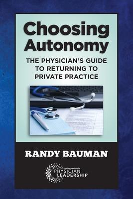 Choosing Autonomy: The Physician’’s Guide to Returning to Private Practice