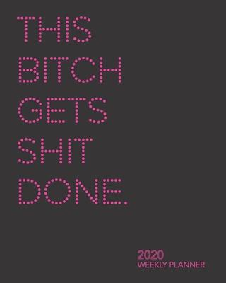 This Bitch Gets Shit Done: 2020 Weekly Planner (8x10 Monthly/Weekly Planner, January 1, 2020 thru December 31, 2020, Hot Pink)