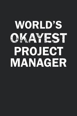 World’’s Okayest Project Manager: Funny gag gift for sarcastic snarky Project Manager - Blank Lined Notebook