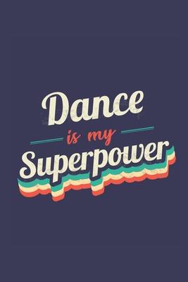 Dance Is My Superpower: A 6x9 Inch Softcover Diary Notebook With 110 Blank Lined Pages. Funny Vintage Dance Journal to write in. Dance Gift an