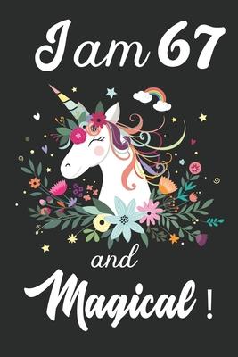 I am 67 and Magical: Cute Unicorn Journal and Happy Birthday Notebook/Diary, Cute Unicorn Birthday Gift for 67th Birthday for beautiful gir