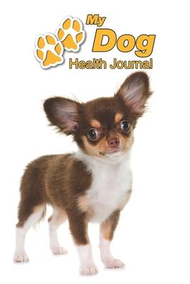 My Dog Health Journal: Chihuahua Puppy - 109 pages 6x9 - Track and Record Vaccinations, Shots, Vet Visits - Medical Documentation - Canine