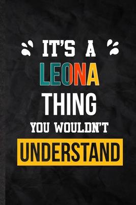 It’’s a Leona Thing You Wouldn’’t Understand: Blank Practical Personalized Leona Lined Notebook/ Journal For Favorite First Name, Inspirational Saying U