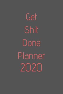 Get Shit Done Planner 2020: organize your work, achieve your goals in 2020