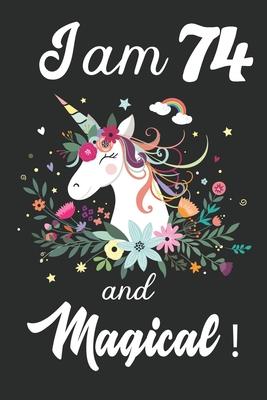 I am 74 and Magical: Cute Unicorn Journal and Happy Birthday Notebook/Diary, Cute Unicorn Birthday Gift for 74th Birthday for beautiful gir