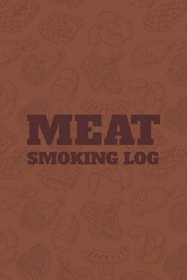 Meat Smoking Log: The Must-Have Meat Smoking Accessories For Pitmasters Smokers; Blank Pitmaster Cookbook; Meat Smoking Essentials Book;