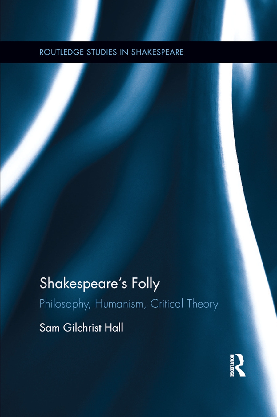 Shakespeare’’s Folly: Philosophy, Humanism, Critical Theory