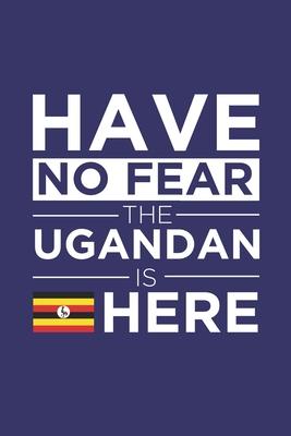 Have No Fear The Ugandan is here Journal Ugandan Pride Uganda Proud Patriotic 120 pages 6 x 9 Notebook: Blank Journal for those Patriotic about their