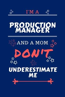 I’’m A Production Manager And A Mom Don’’t Underestimate Me: Perfect Gag Gift For A Production Manager Who Happens To Be A Mom And NOT To Be Underestima