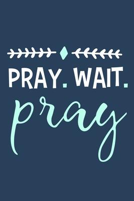 Pray. Wait. Pray: Blank Lined Notebook: Bible Scripture Christian Journals Gift 6x9 - 110 Blank Pages - Plain White Paper - Soft Cover B