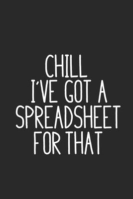 Chill I’’ve Got A Spreadsheet For That: Productivity Planner, Daily Organizer, Funny Notebook For Work, Office Humor, Gag Journal For Accountants, CPA’’