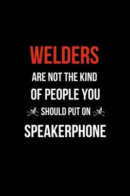 Welders Are Not The Kind Of People You Should Put on Speakerphone: Funny Welder Journal - Proud Metal Steel & Wire Welding Workers. Gag Gift Lined Not