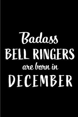 Badass Bell Ringers are Born in December: This lined journal or notebook makes a Perfect Funny gift for Birthdays for your best friend or close associ