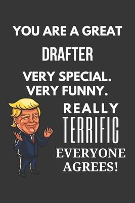 You Are A Great Drafter Very Special. Very Funny. Really Terrific Everyone Agrees! Notebook: Trump Gag, Lined Journal, 120 Pages, 6 x 9, Matte Finish