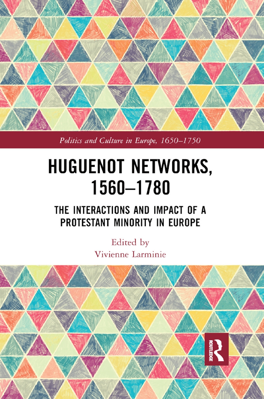 Huguenot Networks, 1560�1780: The Interactions and Impact of a Protestant Minority in Europe