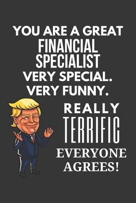 You Are A Great Financial Specialist Very Special. Very Funny. Really Terrific Everyone Agrees! Notebook: Trump Gag, Lined Journal, 120 Pages, 6 x 9,