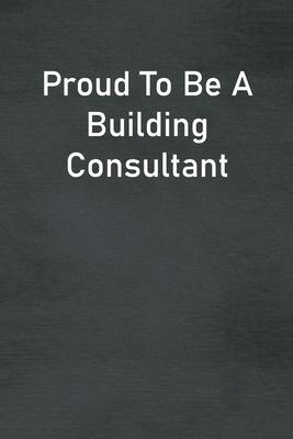 Proud To Be A Building Consultant: Lined Notebook For Men, Women And Co Workers