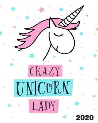 Crazy Unicorn Lady 2020: Large 8x 10 Daily and Monthly Agenda Planner and Organizer - 1-Page-a-Day to Plan, Organize and Be Productive